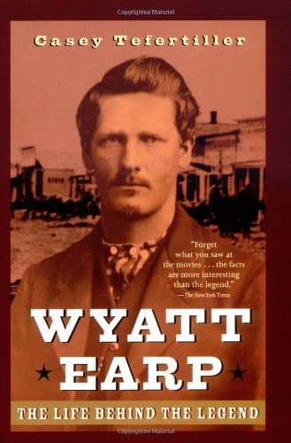 Wyatt Earp: The Life Behind the Legend by Casey Tefertiller