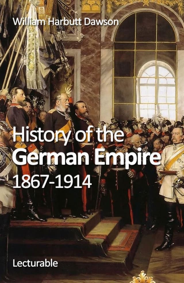 History of the German Empire, 1867-1914 by William Harbutt Dawson