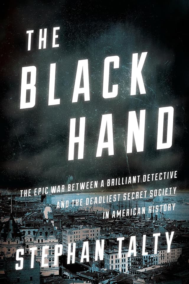The Black Hand: The Epic War Between a Brilliant Detective and the Deadliest Secret Society in American History by Stephan Talty